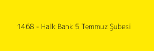 1468 - Halk Bank 5 Temmuz Şubesi